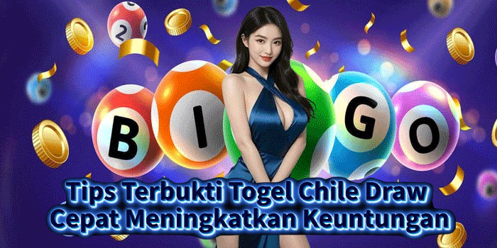 Tips Terbukti Togel Chile Draw Cepat Meningkatkan Keuntungan