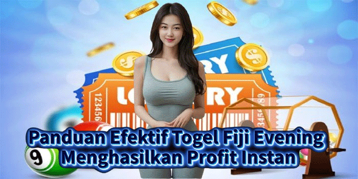 Panduan Efektif Togel Fiji Evening Menghasilkan Profit Instan