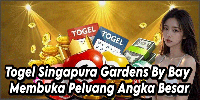 Togel Singapura Gardens By Bay Membuka Peluang Angka Besar