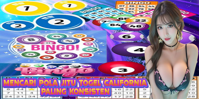 Mencari Pola Jitu Togel California Paling Konsisten
