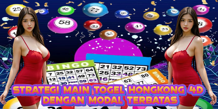 Strategi Main Togel Hongkong 4D dengan Modal Terbatas