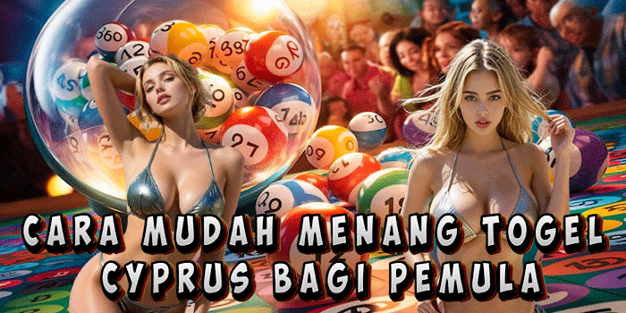 Cara Mudah Menang Togel Cyprus Bagi Pemula