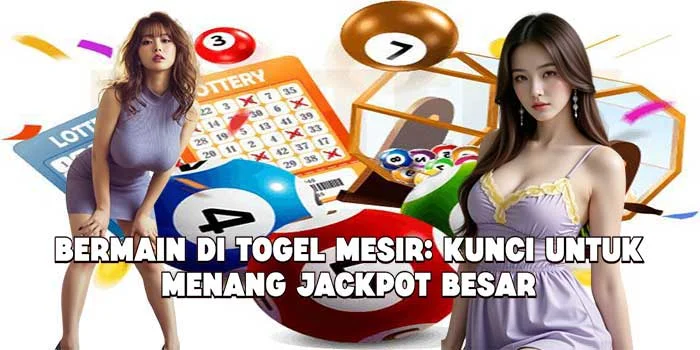 Bermain di Togel Mesir: Kunci Untuk Menang Jackpot Besar
