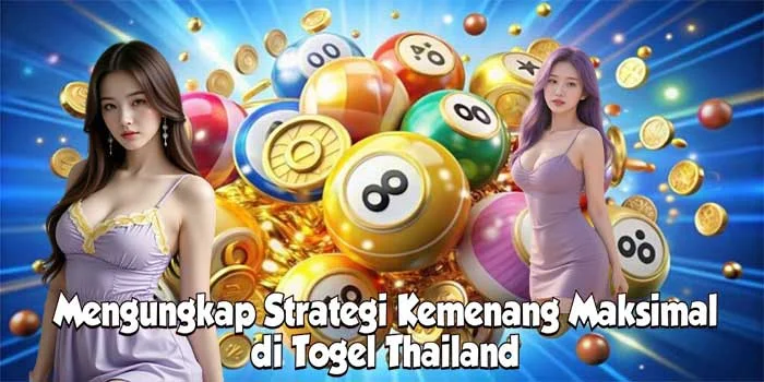 Mengungkap Strategi Kemenang Maksimal di Togel Thailand