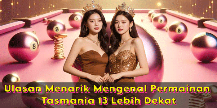 Ulasan Menarik Mengenal Permainan Tasmania 13 Lebih Dekat