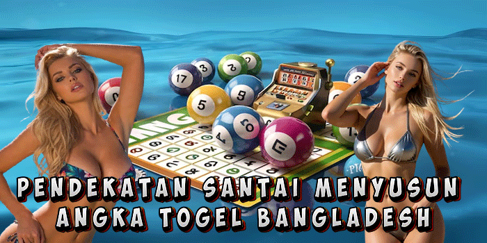 Pendekatan Santai Menyusun Angka Togel Bangladesh
